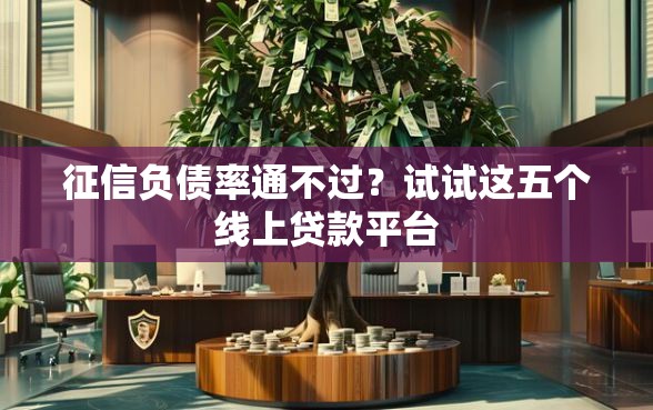 征信负债率通不过？试试这五个线上贷款平台