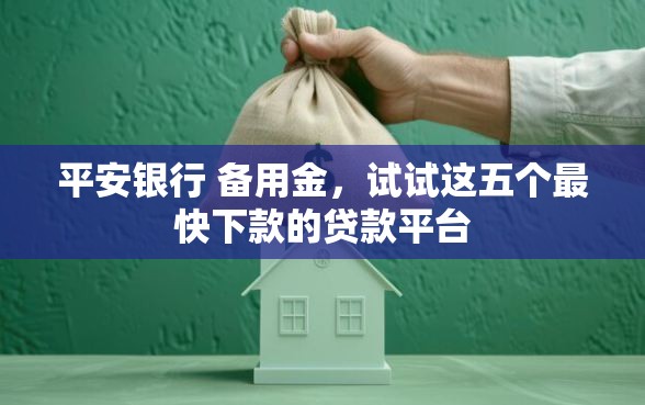 平安银行 备用金，试试这五个最快下款的贷款平台
