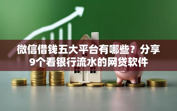 微信借钱五大平台有哪些？分享9个看银行流水的网贷软件