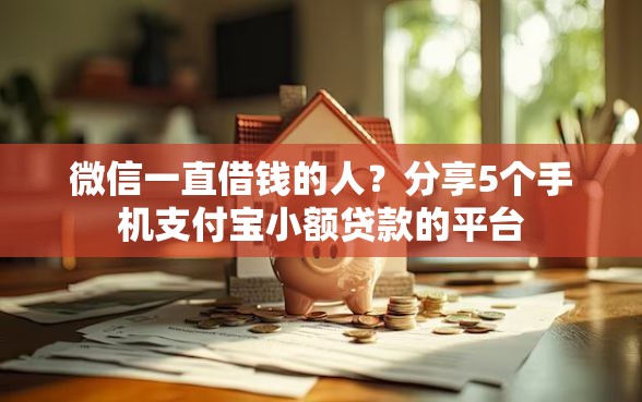 微信一直借钱的人？分享5个手机支付宝小额贷款的平台