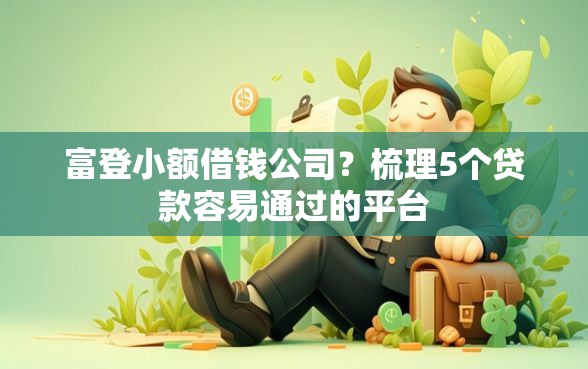 富登小额借钱公司？梳理5个贷款容易通过的平台