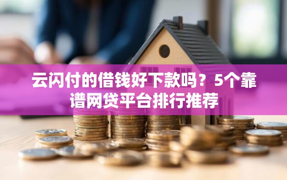 云闪付的借钱好下款吗？5个靠谱网贷平台排行推荐