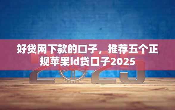 好贷网下款的口子，推荐五个正规苹果id贷口子2025
