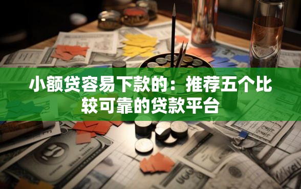 小额贷容易下款的：推荐五个比较可靠的贷款平台