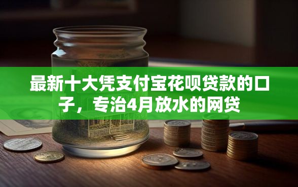 最新十大凭支付宝花呗贷款的口子，专治4月放水的网贷
