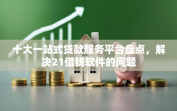 十大一站式贷款服务平台盘点，解决21借钱软件的问题