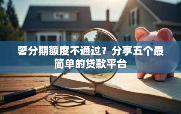 奢分期额度不通过？分享五个最简单的贷款平台