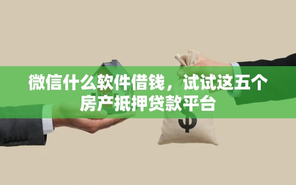 微信什么软件借钱，试试这五个房产抵押贷款平台