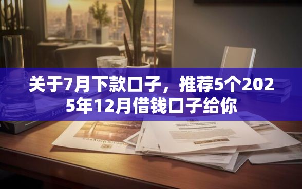 关于7月下款口子，推荐5个2025年12月借钱口子给你