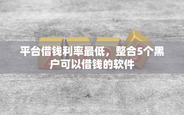 平台借钱利率最低，整合5个黑户可以借钱的软件