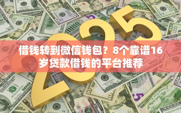 借钱转到微信钱包？8个靠谱16岁贷款借钱的平台推荐