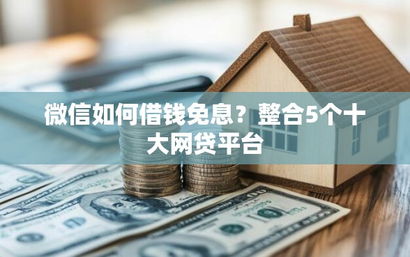 微信如何借钱免息？整合5个十大网贷平台
