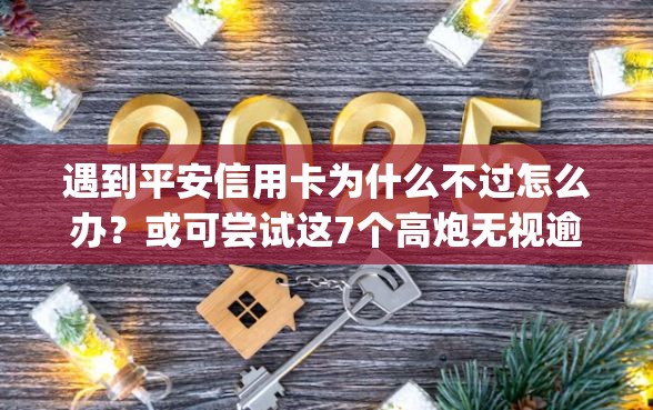 遇到平安信用卡为什么不过怎么办？或可尝试这7个高炮无视逾期能下的app