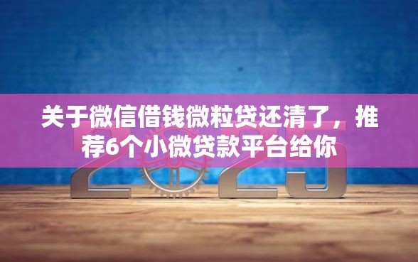 关于微信借钱微粒贷还清了，推荐6个小微贷款平台给你
