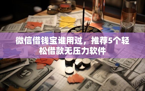 微信借钱宝谁用过，推荐5个轻松借款无压力软件