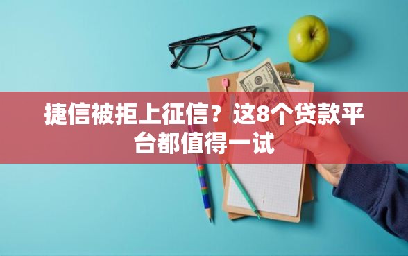 捷信被拒上征信？这8个贷款平台都值得一试