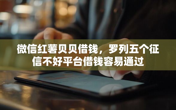 微信红薯贝贝借钱，罗列五个征信不好平台借钱容易通过