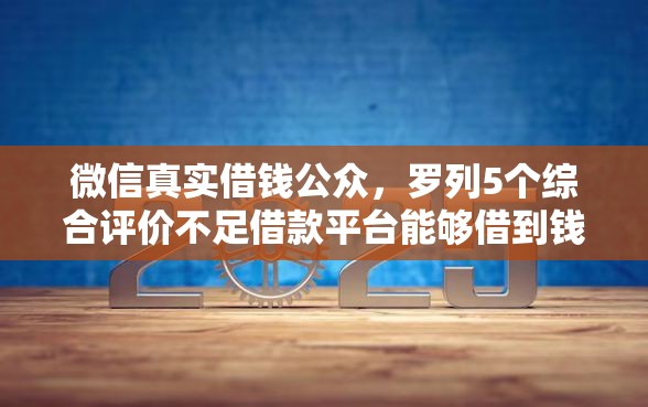 微信真实借钱公众，罗列5个综合评价不足借款平台能够借到钱