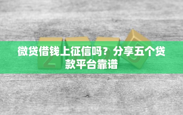 微贷借钱上征信吗？分享五个贷款平台靠谱