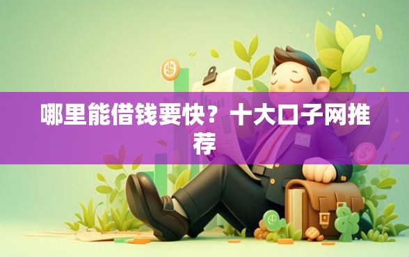 哪里能借钱要快？十大口子网推荐