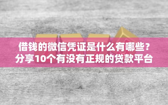 借钱的微信凭证是什么有哪些？分享10个有没有正规的贷款平台