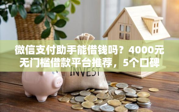 微信支付助手能借钱吗？4000元无门槛借款平台推荐，5个口碑好的网贷平台盘点