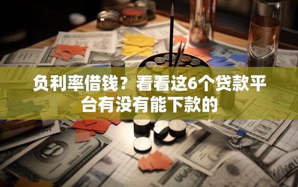 负利率借钱？看看这6个贷款平台有没有能下款的