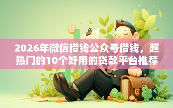 2026年微信借钱公众号借钱,超热门的10个好用的贷款平台推荐 2026年微信借钱公众号借钱,超热门的10个好用的贷款平台推荐