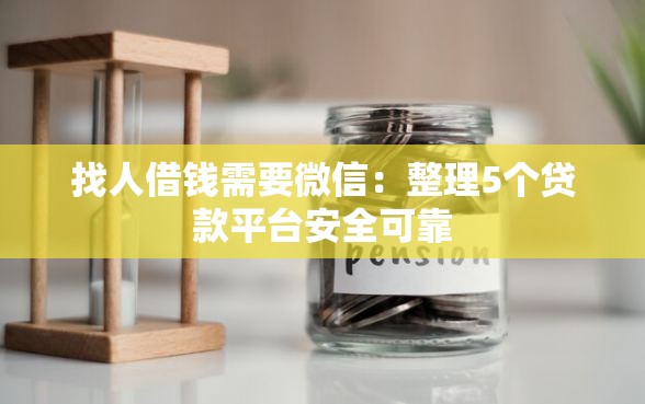 找人借钱需要微信：整理5个贷款平台安全可靠