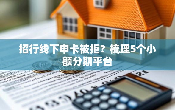 招行线下申卡被拒？梳理5个小额分期平台