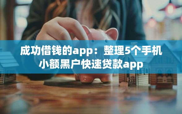 成功借钱的app：整理5个手机小额黑户快速贷款app