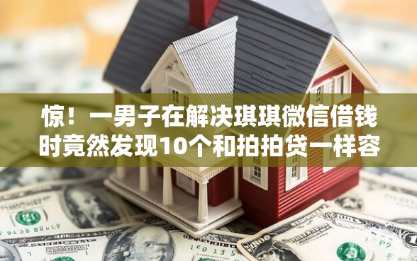 惊！一男子在解决琪琪微信借钱时竟然发现10个和拍拍贷一样容易借钱的平台，事后分享了出来