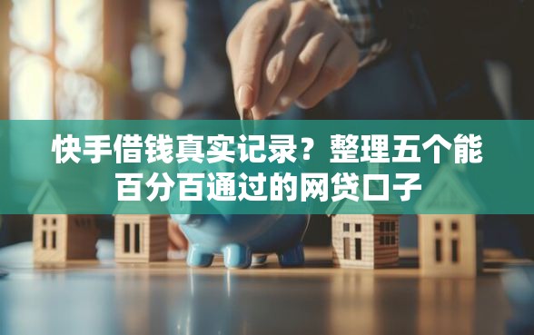 快手借钱真实记录？整理五个能百分百通过的网贷口子
