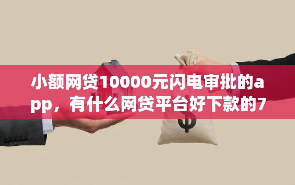 小额网贷10000元闪电审批的app，有什么网贷平台好下款的7个平台介绍