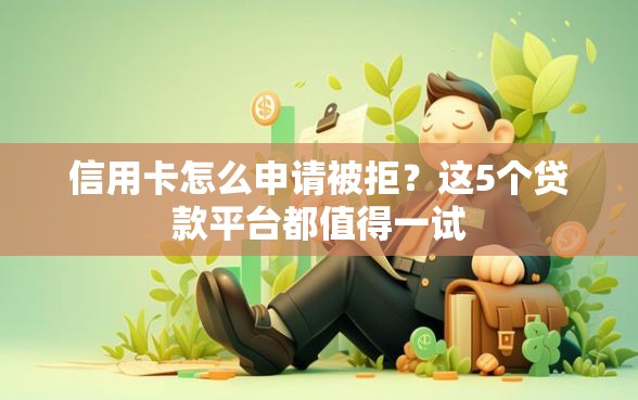 信用卡怎么申请被拒？这5个贷款平台都值得一试
