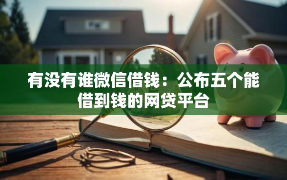 有没有谁微信借钱：公布五个能借到钱的网贷平台