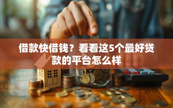 借款快借钱？看看这5个最好贷款的平台怎么样