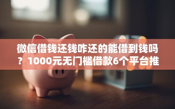 微信借钱还钱咋还的能借到钱吗？1000元无门槛借款6个平台推荐