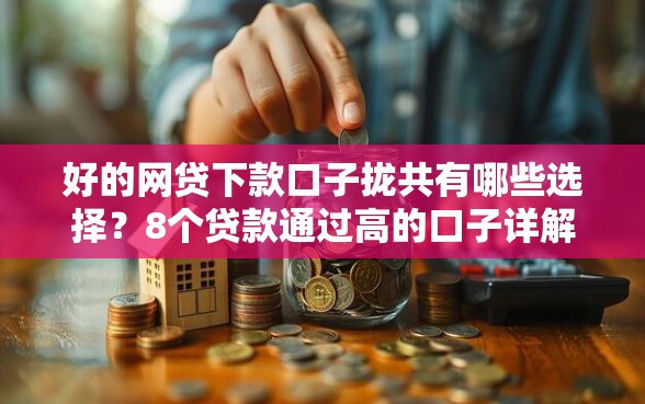 好的网贷下款口子拢共有哪些选择？8个贷款通过高的口子详解