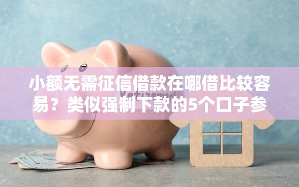 小额无需征信借款在哪借比较容易？类似强制下款的5个口子参考