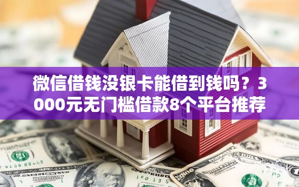 微信借钱没银卡能借到钱吗？3000元无门槛借款8个平台推荐