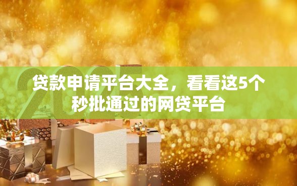 贷款申请平台大全，看看这5个秒批通过的网贷平台