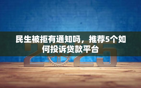 民生被拒有通知吗,推荐5个如何投诉贷款平台 民生被拒有通知吗,推荐5个如何投诉贷款平台