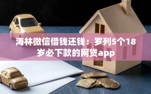 海林微信借钱还钱：罗列5个18岁必下款的网贷app