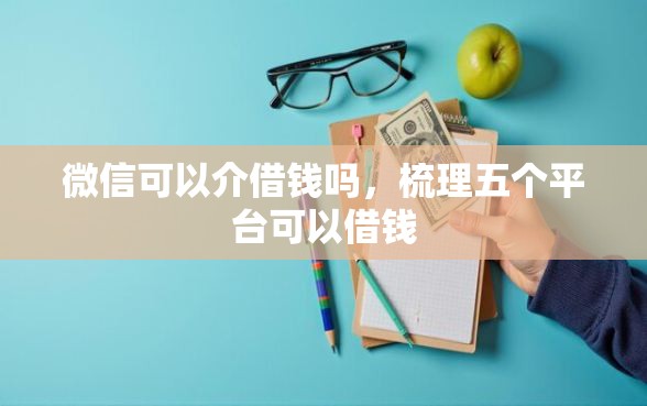 微信可以介借钱吗，梳理五个平台可以借钱