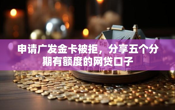 申请广发金卡被拒，分享五个分期有额度的网贷口子
