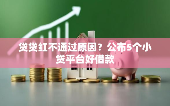 贷贷红不通过原因？公布5个小贷平台好借款