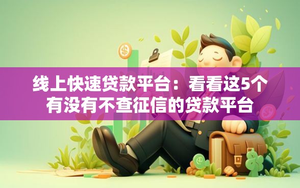 线上快速贷款平台：看看这5个有没有不查征信的贷款平台