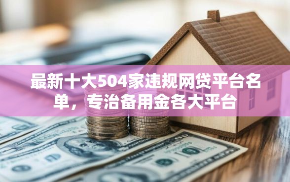 最新十大504家违规网贷平台名单，专治备用金各大平台