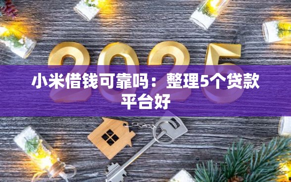 小米借钱可靠吗：整理5个贷款平台好